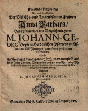 Christliche Leichpredig Uber den seligen Abschied Der Viel Ehr- und Tugendsamen Frawen Anna Barbara, Deß ... Herrn M. Johann-Georg Dopfen ... hertzlieben Ehe-Schatzes ...