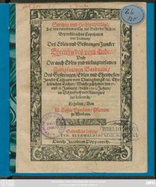 Sermon und Hochzeitpredigt/ Auß dem viertzehenden Cap. des Buchs der Richter : Bey vollbrachter Copulation und Trawung/ Des Edlen und Gestrengen Juncker Ehrenfriedes vom Ende/ Und Der ... Jungfrawen Barbarin/ Des ... Juncker Casparn von Quingbergk/ [et]c. Eheleiblichen Tochter/ Welche geschehen den 17. und 18. Januarii/ dieses 1603. Jahres/ im Schloßhoff und Rittergute zur Leümnütz