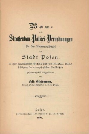 Bau- und Strassenbau-Polizei-Verordnungen für den Kommunalbezirk der Stadt Posen, in ihrer gegenwärtigen Geltungg und mit besonderer Berücksichtigung der rayongesetzlichen Vorschriften