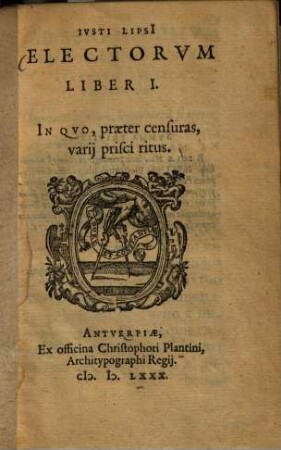 Iusti Lipsii Electorum liber I : in quo praeter censuras, varii prisci ritus