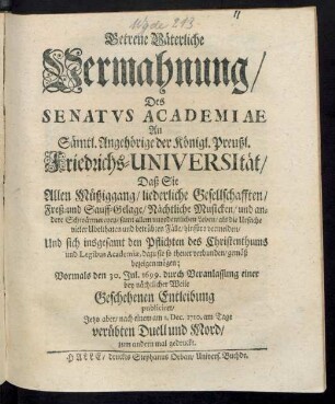 Getreue Väterliche Vermahnung, Des Senatus Academiae An Sämtl. Angehörige der Königl. Preußl. Friedrichs-Universität, Daß Sie Allen Müßiggang, liederliche Gesellschafften, Freß- und Sauff-Gelage, Nächtliche Musicken, und andere Schwärmereyen ... vermeiden, Und sich insgesamt den Pflichten des Christenthums ... gemäß bezeigen mögen