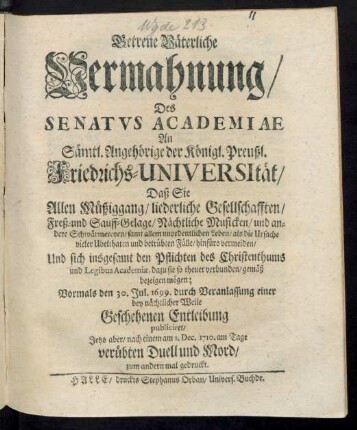 Getreue Väterliche Vermahnung, Des Senatus Academiae An Sämtl. Angehörige der Königl. Preußl. Friedrichs-Universität, Daß Sie Allen Müßiggang, liederliche Gesellschafften, Freß- und Sauff-Gelage, Nächtliche Musicken, und andere Schwärmereyen ... vermeiden, Und sich insgesamt den Pflichten des Christenthums ... gemäß bezeigen mögen