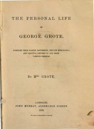 The personal life of George Grote : Compiled from Family Documents, Private Memoranda, and Original Letters to & from various Friends