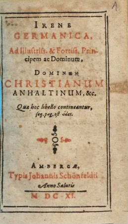 Irene Germanica : Ad Illustriss. & Fortiss. Principem ac Dominum, Dominum Christianum Anhaltinum, &c. ...