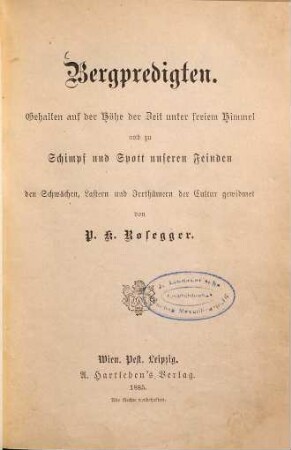 Bergpredigten : gehalten auf der Höhe der Zeit unter freiem Himmel und zu Schimpf und Spott unseren Feinden ; den Schwächen, Lastern und Irrthümern der Cultur gewidmet