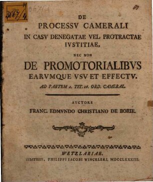 De processu camerali in casu denegatae vel protractae iustitiae, nec non de promotorialibus earumque usu et effectu : ad partem 2. tit. 26. ord. cameral.