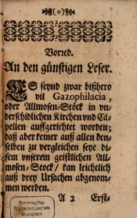 Geistliches Gazophilacium, Oder Allmosen-Stock : In welchem Das allgemeine, immerwährende, und Gott dem Her[r]n sonders wolgefällige Allmosen der Gnugthuung von guten Wercken Zu Trost und Hülff Der Armen Seelen Deß Fegfeurs solle gelegt werden, Auffgericht In den Barmhertzigen Gemütern aller eyffrigen Christen, und Liebhabern der gemelten Seelen