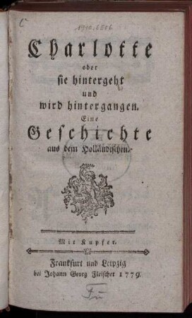 Charlotte oder sie hintergeht und wird hintergangen : Eine Geschichte aus dem Holländischen ; Mit Kupfer