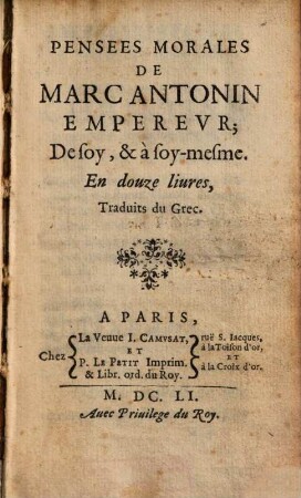 Pensées Morales De Marc Antonin Empereur; De soy, & à soy-mesme : En douze liures ; Traduits du Grec