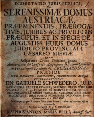 Dissertatio Juris Publici, De Serenissimae Domus Austriacae Praeeminentiis, Praerogativis, Juribus Ac Privilegiis Praecipuis, Et In Specie De Augustiss. Hujus Domus Judicio Provinciali Caesareo Sueviae