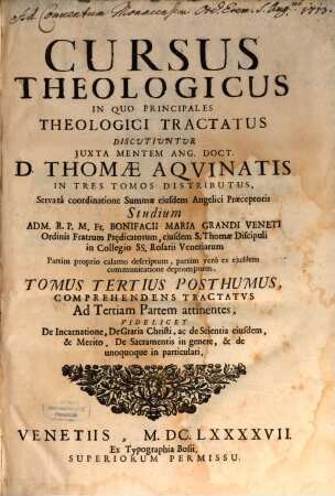 Cursus Theologicus : In quo Principales Theologici Tractatus Discutiuntur Juxta Mentem Ang. Doct. D. Thomae Aquinatis In Tres Tomos Distributus. 3, Comprehendens Tractatvs Ad Tertiam Partem attinentes