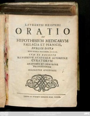 Lavrentii Heisteri Oratoria De Hypothesivm Medicarvm Fallacia Et Pernicie, Pvblice Dicta Ipsis Nonis Decembr. M D CCX. Cvm Ex Decreto Illvstrivm Academiæ Altorfinæ Cvratorvm Anatomes Et Chirvrgiæ Professionem Solenniter Svsciperet