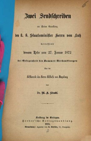 Zwei Sendschreiben an Seine Excellenz den k. b. Staatsminister Herrn von Lutz : betreffend dessen Rede vom 27. Januar 1872 bei Gelegenheit der Kammer-Verhandlungen über die Beschwerde des Herrn Bischofs von Augsburg