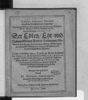 Judith Nascens, Laborans, Moriens. Christliche Gedechtniß und Leichpredigt Von der gottseligen Matronen und Witwen zu Bethulia Judith/ auß dem 16. Cap. des Büchleins Judith : Bey der Adelichen Sepultur Der ... Frawen Catharinen/ Gebornen von Eucht/ des ...Josophen von Kospots/ uff Seibtendorff seligen/ nachgelassener Witwen: Welche doselbsten den 25. Octobr. ... entschlaffen/ und folgends den 3. Novemb. im Jahr 1610. in der Pfarrkirchen zur Thanna ... in ihr Erbbegräbniß beygesetzet worden