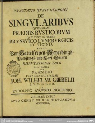 Tractatio Iuris Georgici De Singularibus Quibusdam Praediis Rusticorum Quae Sunt In Terris Brunsvico-Luneburgicis Et Vicinia Vulgo Von Sattelfreyen-Meyerdings-Probstings und Laet-Gütern