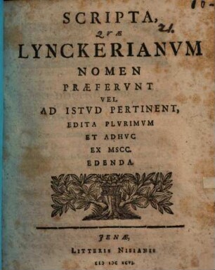 Scripta quae Lynckerianum nomen praeferunt vel ad istud pertinent, edita, plurimum et adhuc ex Mss. edenda