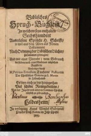 Biblisches Spruch-Büchlein : In welchem seyn enthalten Sechshundert Auserlesene Sprüche H. Schrifft/ so wol aus dem Alten als Neuen Testamente