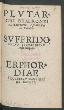 PLVTAR=||CHI CHAERONEI || PHILOSOPHI QVAESTI=||ones Platonicae.|| SVFFRIDO || PETRO LEOVARDIENSI || Frisio interprete.||