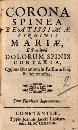 Corona Spinea Beatissimae Virginis Mariae : E Praecipuis Dolorum Spinis Contexta, Quibus ejus anima in Passione Filij sui fuit transfixa