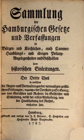 Sammlung der hamburgischen Gesetze und Verfassungen in Bürger- und kirchlichen, auch Cammer-, Handlungs- und übrigen Policey-Angelegenheiten und Geschäften samt historischen Einleitungen. 3. 1767