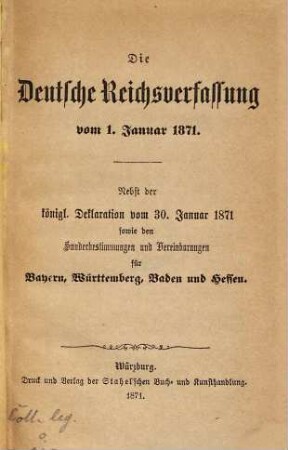 Die deutsche Reichsverfassung vom 1. Januar 1871 : nebst der königl. Deklaration vom 30. Januar 1871 sowie den Sonderbestimmungen und Vereinbarungen für Bayern, Württemberg, Baden und Hessen