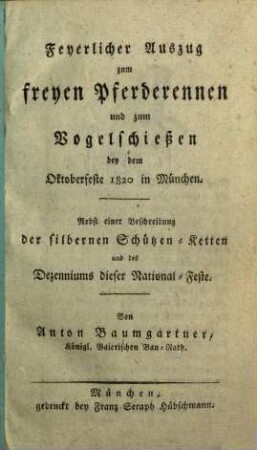 Feyerlicher Auszug zum freyen Pferderennen und zum Vogelschießen bey dem Oktoberfeste 1820 in München : Nebst einer Beschreibung der silbernen Schützen-Ketten und des Dezenniums dieser National-Feste