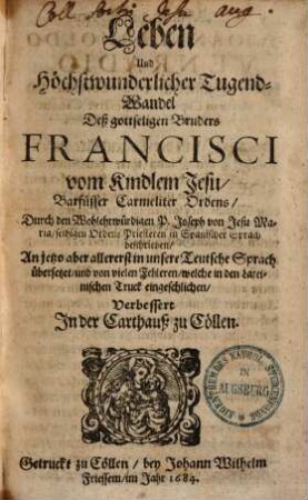 Leben Und Höchstwunderlicher Tugend-Wandel Deß gottseligen Bruders Francisci vom Kindlein Jesu, Barfüsser Carmeliter Ordens