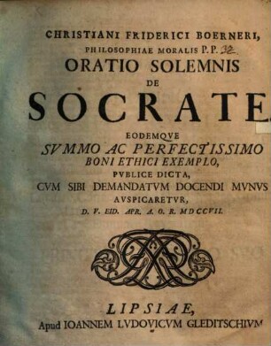 Christiani Friderici Boerneri ... Oratio solemnis de Socrate eodemque summo ac perfectissimo boni ethici exemplo : publice dicta, cum sibi demandatum docendi munus auspicaretur