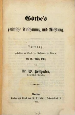 Göthe's politische Anschauung und Richtung : Vortrag, gehalten im Saale der Ressource zu Gratz, den 10. März 1863