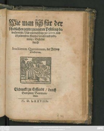 Wie man sich für der || schedlichen jetztregierenden Pestilentz be=||wahren sol/ Vnd wie dieselbige zu Curiren, vnd || abzuwenden/ Kurtzer bericht vnd orde=||nung/ Gestellet || durch || Ioachimum Querntenum, der Artzney || Doctorem.||