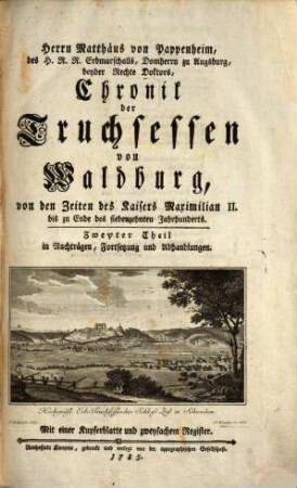 Herrn Matthäus von Pappenheim, des H. R. R. Erbmarschalls, ... Chronik der Truchsessen von Waldburg, 2. Von den Zeiten des Kaisers Maximilian II. bis zu Ende des siebenzehnten Jahrhunderts in Nachträgen, Fortsetzung und Abhandlungen