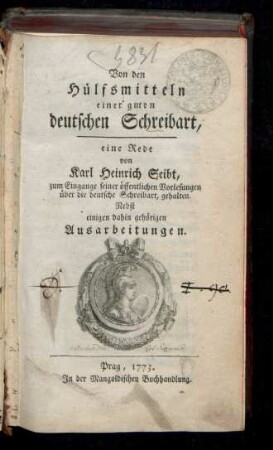 Von den Hülfsmitteln einer guten deutschen Schreibart : eine Rede von Karl Heinrich Seibt, zum Eingange seiner öffentlichen Vorlesungen über die deutsche Schreibart, gehalten ; Nebst einigen dahin gehörigen Ausarbeitungen