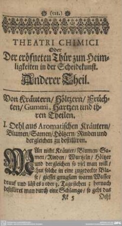 Theatri Chemici. Oder Der eröffneten Thür zum Heimligkeiten in der Scheidekunst. Anderer Theil. Von Kräutern/ Höltzern/ Früchten/ Gummi, Hartzen und ihren Theilen.
