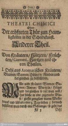 Theatri Chemici. Oder Der eröffneten Thür zum Heimligkeiten in der Scheidekunst. Anderer Theil. Von Kräutern/ Höltzern/ Früchten/ Gummi, Hartzen und ihren Theilen.