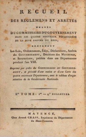 Recueil des réglemens et arrêtés émanés du Commissaire Géneral du Gouvernement dans les Quatre Nouveaux Départemens de la Rive Gauche du Rhin, 1. [1799/1800] = Bulletin 1 - 4