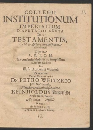 Collegii Institutionum Imperialium Disputatio Sexta De Testamentis, Ex tit. 10. & seqq. usq[ue], ad finem libri secundi