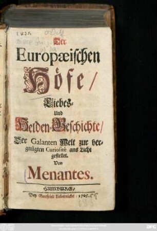 Der Europæischen Höfe, Liebes- und Helden-Geschichte : Der Galanten Welt zur vergnügten Curiosité ans Licht gestellt