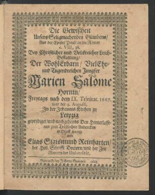 Die Gewißheit Unsers Seligmachenden Glaubens/ Aus der Epistel Pauli an die Römer c. VIII, 38. : Bey Christlicher und Volckreicher Leich-Bestattung/ Der ... Jungfer Marien Salome Hornin/ Freytags nach dem IX. Trinitat. 1667. war der 9. Augusti, In der Johannis-Kirchen zu Leipzig geprediget/ und nachgehends Den Hinterlassenen zum Tröstlichen Andencken in Druck gereicht
