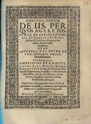 Assertiones Ivridicae De Iis, Per Qvos Agere Possvmvs, De Satisdationibvs, De Perpetvis Et Temporalibvs Actionibvs, & quae ad haeredes, & in haeredes transeunt