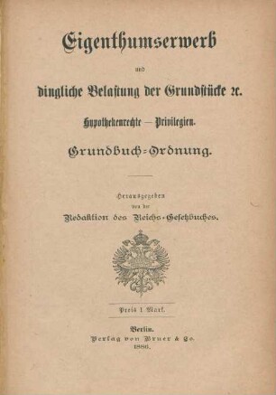 Eigenthumserwerb und dingliche Belastung der Grundstücke etc. : Hypothekenrechte - Privilegien, Grundbuch-Ordnung