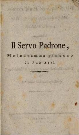 Il Servo Padrone : Melodramma giocoso in due Atti. Da Rappresentarsi nel Teatro Reale di Corte presso la Residenza la Quadragesima dell'anno 1819 = Der Diener als Herr : eine komische Oper in zwey Akten. Zur Aufführung in dem Königl. Hoftheater an der Residenz in der Fastenzeit des Jahres 1819