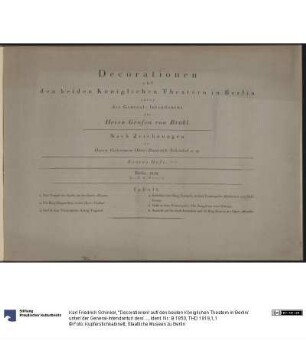 "Decorationen/ auf/ den beiden Königlichen Theatern in Berlin/ unter/ der General-Intendantur/ des/ Herrn Grafen von Brühl./ Nach Zeichnungen/ des/ Herrn Geheimen Ober-Baurath Schinkel u. a./ Erstes Heft./ Berlin, 1819./ Bei L. W. Wittich"