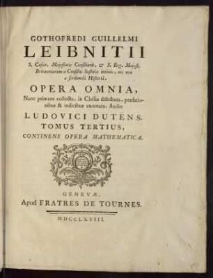 Gothofredi Guillelmi Leibnitii Opera omnia: nunc primum collecta, in classes distributa, praefationibus et indicibus exornata; Bd. 3: Continens opera mathematica