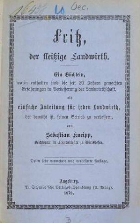 Fritz der fleißige Landwirth : Ein Büchlein, worin enthalten sind die seit 22 Jahren gemachten Erfahrungen in Verbesserung der Landwirthschaft , als einfache Anleitung für jeden Landwirth, der bemüht ist, seinen Betrieb zu verbessern.