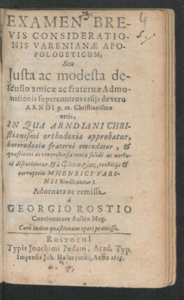 Examen Brevis Considerationis Varenianae Apopologeticum, Seu Iusta ac modesta defensio amicae ac fraternae Admonitionis supercontroversiis de vero Arndi p.m. Christianismo ortis : In Qua Arndiani Christianismi orthodoxia approbatur, heterodoxia fraterne emendatur, & ... corruptelis M. Henrici Varenii vindicantur ...