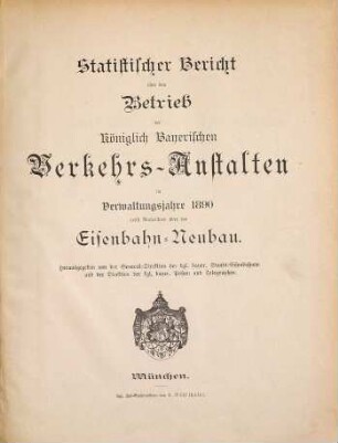Statistischer Bericht über den Betrieb der Königlich-Bayerischen Verkehrs-Anstalten : im Verwaltungsjahre ... ; nebst Nachrichten über den Eisenbahn-Neubau. 1890