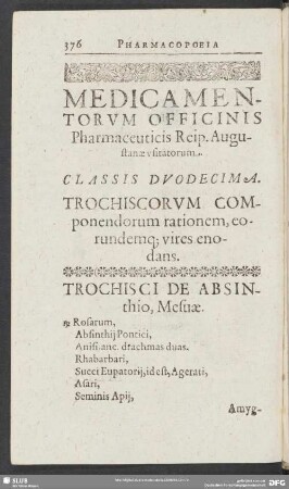 Medicamentorum Officinis Pharamceuticis Reip. Augustanae usitatorum. Classis Duodecima. Trochiscorum Componendorum rationem, eorundemq[ue]; vires enodans