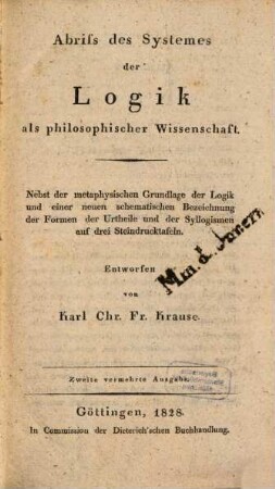 Abriss des Systemes der Logik als philosophischer Wissenschaft : nebst der metaphysischen Grundlage der Logik und einer neuen schematischen Bezeichnung der Formen der Urtheile und der Syllogismen auf drei Steindrucktafeln