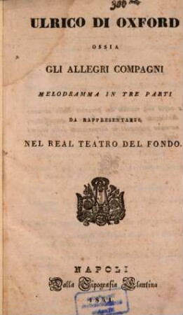 Ulrico di Oxford ossia Gli allegri compagni : melodramma in tre parti ; da rappresentarsi nel Teatro del Fondo
