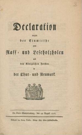 Declaration wegen der Einmiethe zum Raff- und Leseholzholen aus den Königlichen Forsten in der Chur- und Neumark : de dato Charlottenburg, den 18. August 1806